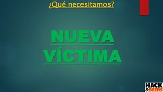 ¿Qué necesitamos?
NUEVA
VÍCTIMA
 