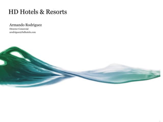 HD Hotels & Resorts
Armando Rodriguez
Director Comercial
arodriguez@hdhotels.com
 