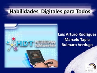 Habilidades  Digitales para Todos Luis Arturo Rodríguez Marcelo Tapia Bulmaro Verdugo 