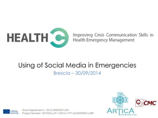 Using of Social Media in Emergencies 
Brescia – 30/09/2014 
Grant Agreement n° 2012-2955/001-001 
Project Number: 527535-LLP-1-2012-1-PT-LEONARDO-LMP 
 