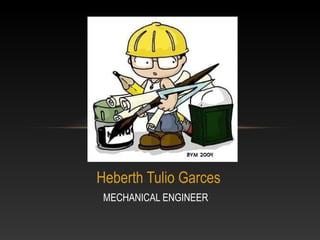 Heberth Tulio Garces
MECHANICAL ENGINEER
 