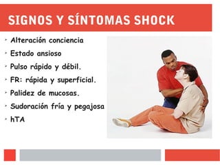 SIGNOS Y SÍNTOMAS SHOCK
➢
Alteración conciencia
➢
Estado ansioso
➢
Pulso rápido y débil.
➢
FR: rápida y superficial.
➢
Palidez de mucosas.
➢
Sudoración fría y pegajosa
➢
hTA
 