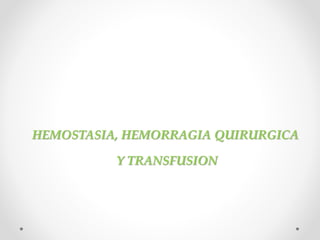 HEMOSTASIA, HEMORRAGIA QUIRURGICA
Y TRANSFUSION
 