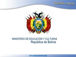 MINISTERIO DE EDUCACIÓN Y CULTURAS   República de Bolivia 