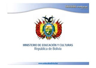 MINISTERIO DE EDUCACIÓN Y CULTURAS
       República de Bolivia
 