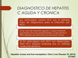 DIAGNOSTICO DE HEPATITIS
C AGUDA Y CRONICA
Hepatitis viruses and liver transplation. Clinic Liver Disease 18. (2014).
575-601.
 