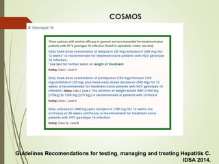 COSMOS
Guidelines Recomendations for testing, managing and treating Hepatitis C.
IDSA 2014.
 