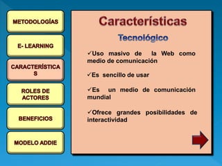Uso masivo de la Web como
medio de comunicación
Es sencillo de usar
Es un medio de comunicación
mundial
Ofrece grandes posibilidades de
interactividad
 