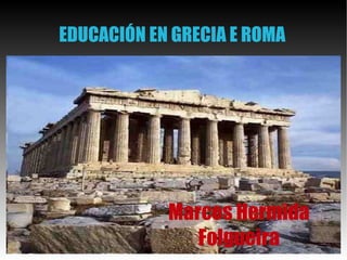 EDUCACIÓN EN GRECIA E ROMA Marcos Hermida Folgueira 