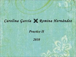 Carolina García    Romina Hernández Practice II 2010 