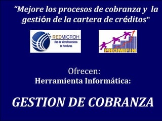 “Mejore los procesos de cobranza y la
  gestión de la cartera de créditos”




             Ofrecen:
     Herramienta Informática:

GESTION DE COBRANZA
 