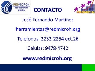 CONTACTO
  José Fernando Martínez
herramientas@redmicroh.org
Telefonos: 2232-2254 ext.26
    Celular: 9478-4742
  www.redmicroh.org
 