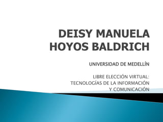 UNIVERSIDAD DE MEDELLÍN
LIBRE ELECCIÓN VIRTUAL:
TECNOLOGÍAS DE LA INFORMACIÓN
Y COMUNICACIÓN
 