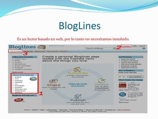 BlogLines
Es un lector basado en web, por lo tanto no necesitamos instalarlo.
 
