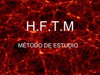 H.F.T.M
MÉTODO DE ESTUDIO
 