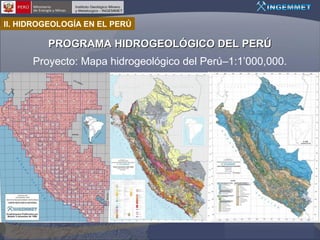 II. HIDROGEOLOGÍA EN EL PERÚ

PROGRAMA HIDROGEOLÓGICO DEL PERÚ
Proyecto: Mapa hidrogeológico del Perú–1:1’000,000.

 