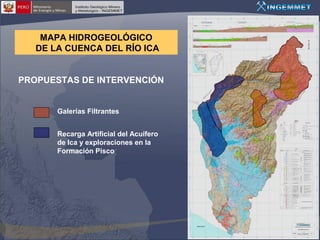 MAPA HIDROGEOLÓGICO
DE LA CUENCA DEL RÍO ICA
PROPUESTAS DE INTERVENCIÓN

Galerías Filtrantes
Recarga Artificial del Acuífero
de Ica y exploraciones en la
Formación Pisco

 