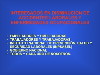 INTERESADOS EN DISMINUCION DE ACCIDENTES LABORALES Y ENFERMEDADES OCUPACIONALES EMPLEADORES Y EMPLEADORAS TRABAJADORES Y TRABAJADORAS INSTITUTO NACIONAL DE PREVENCIÓN, SALUD Y SEGURIDAD LABORALES (INPSASEL)   GOBIERNO NACIONAL TODOS Y CADA UNO DE NOSOTROS. 