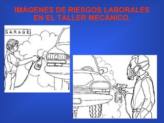 IMÁGENES DE RIESGOS LABORALES EN EL TALLER MECÁNICO. 