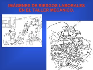 IMÁGENES DE RIESGOS LABORALES EN EL TALLER MECÁNICO. 
