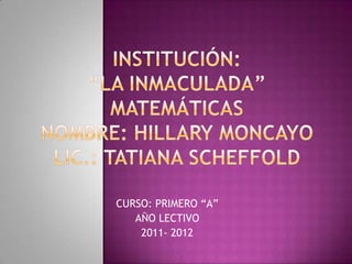 CURSO: PRIMERO “A”
   AÑO LECTIVO
    2011- 2012
 