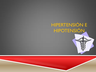HIPERTENSIÓN E
HIPOTENSIÓN
 