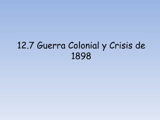 12.7 Guerra Colonial y Crisis de 1898 