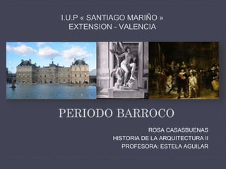 I.U.P « SANTIAGO MARIÑO »
EXTENSION - VALENCIA
ROSA CASASBUENAS
HISTORIA DE LA ARQUITECTURA II
PROFESORA: ESTELA AGUILAR
 
