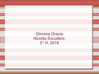 Gimena Gracia
Nicolás Escudero.
5° H, 2016
 