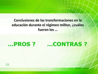 … PROS ? …CONTRAS ? Conclusiones de las transformaciones en la educación durante el régimen militar, ¿cuáles fueron los … 