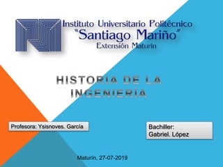 Profesora: Ysisnoves. García Bachiller:
Gabriel. López
Maturín, 27-07-2019
 