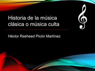 PowerPoint Template
name
Historia de la música
clásica o música culta
Héctor Rasheed Picón Martínez
 