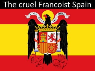 The cruel Francoist Spain
 