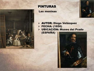 PINTURAS
Las meninas
 AUTOR: Diego Velázquez
 FECHA: (1656)
 UBICACIÓN: Museo del Prado
(ESPAÑA)
 