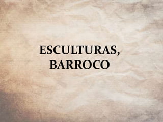 ESCULTURAS,
BARROCO
 