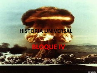 HISTORIA UNIVERSAL

    BLOQUE IV
 