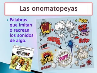  Palabras
que imitan
o recrean
los sonidos
de algo.
 