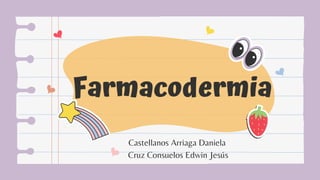 Farmacodermia
Castellanos Arriaga Daniela
Cruz Consuelos Edwin Jesús
 