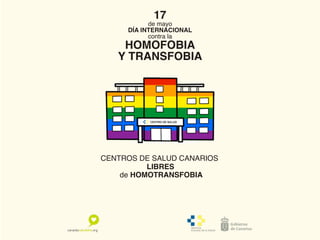 CENTROS DE SALUD CANARIOS
LIBRES
de HOMOTRANSFOBIA
17
de mayo
DÍA INTERNACIONAL
contra la
HOMOFOBIA
Y TRANSFOBIA
 
