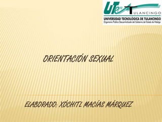 ORIENTACIÓN SEXUAL



ELABORADO: XÓCHITL MACÍAS MÁRQUEZ
 