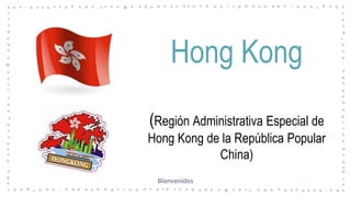 Hong Kong
(Región Administrativa Especial de
Hong Kong de la República Popular
China)
Bienvenidos
 