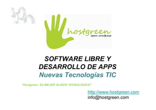 ”Hostgreen: SU MEJOR ALIADO TECNOLÓGICO”
http://www.hostgreen.com
info@hostgreen.com
SOFTWARE LIBRE Y
DESARROLLO DE APPS
Nuevas Tecnologías TIC
 