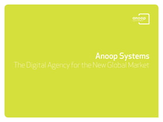 Anoop Systems
The Digital Agency for the New Global Market
 