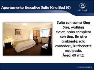 Suite con cama King
     Size, walking
closet, baño completo
   con tina. En otro
    ambiente: sala
comedor y kitchenette
       equipado.
     Área: 69 mt2.
 