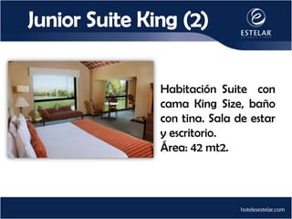 Habitación Suite con
cama King Size, baño
con tina. Sala de estar
y escritorio.
Área: 42 mt2.
 