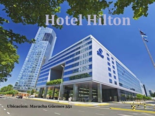Hotel Hilton
Ubicacion: Macacha Güemes 351
 