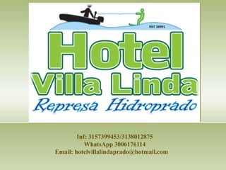 Inf: 3157399453/3138012875 
WhatsApp 3006176114 
Email: hotelvillalindaprado@hotmail.com 
 