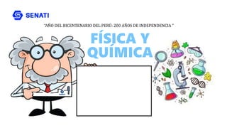 “AÑO DEL BICENTENARIO DEL PERÚ: 200 AÑOS DE INDEPENDENCIA ”
FÍSICA Y
QUÍMICA
 