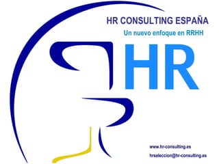 HR CONSULTING ESPAÑA Un nuevo enfoque en RRHH www.hr-consulting.es [email_address] 