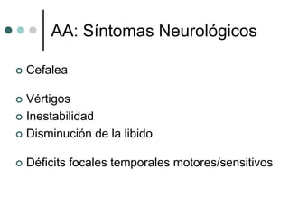 AA: Síntomas Neurológicos

   Cefalea

 Vértigos
 Inestabilidad

 Disminución de la libido


   Déficits focales temporales motores/sensitivos
 